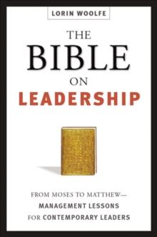 The Bible on Leadership : From Moses to Matthew-Management Lessons for Contemporary Leaders