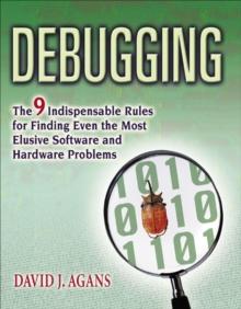 Debugging : The 9 Indispensable Rules for Finding Even the Most Elusive Software and Hardware Problems