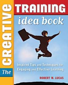 The Creative Training Idea Book : Inspired Tips and Techniques for Engaging and Effective Learning