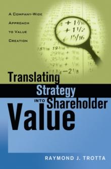 Translating Strategy into Shareholder Value : A Company-Wide Approach to Value Creation