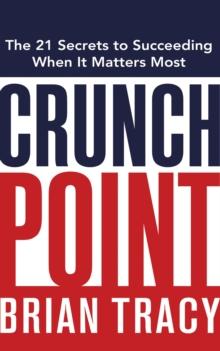 Crunch Point : The Secret to Succeeding When It Matters Most