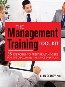 The Management Training Tool Kit : 35 Exercises to Prepare Managers for the Challenges They Face Every Day