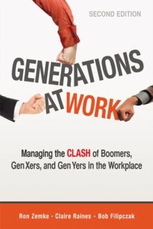 Generations at Work : Managing the Clash of Boomers, Gen Xers, and Gen Yers in the Workplace