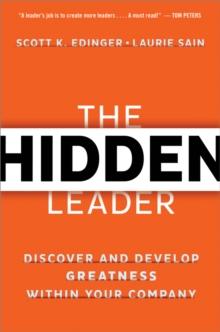 The Hidden Leader : Discover and Develop Greatness Within Your Company