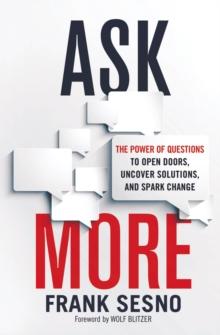 Ask More : The Power of Questions to Open Doors, Uncover Solutions, and Spark Change