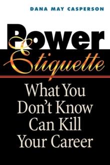 Power Etiquette : What You Don't Know Can Kill Your Career