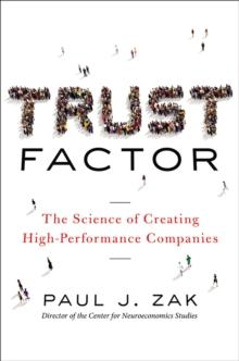 Trust Factor : The Science of Creating High-Performance Companies