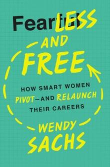 Fearless and Free : How Smart Women Pivot--and Relaunch Their Careers