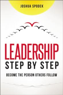 Leadership Step by Step : Become the Person Others Follow