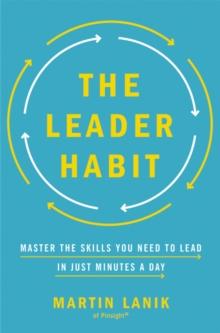 The Leader Habit : Master the Skills You Need to Lead--in Just Minutes a Day