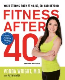 Fitness After 40 : Your Strong Body At 40, 50, 60, And Beyond