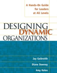 Designing Dynamic Organizations : A Hands-on Guide for Leaders at All Levels