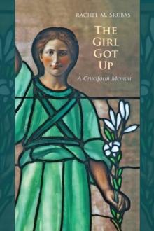 The Girl Got Up : A Cruciform Memoir