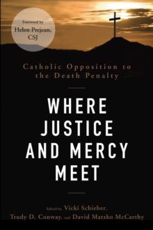 Where Justice and Mercy Meet : Catholic Opposition to the Death Penalty