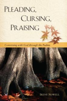 Pleading, Cursing, Praising : Conversing with God through the Psalms