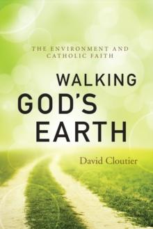 Walking God's Earth : The Environment and Catholic Faith