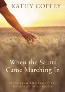 When the Saints Came Marching In : Exploring the Frontiers of Grace in America