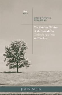 The Spiritual Wisdom of Gospels for Christian Preachers and Teachers : Eating with the Bridegroom Year B