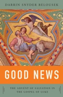 Good News : The Advent of Salvation in the Gospel of Luke