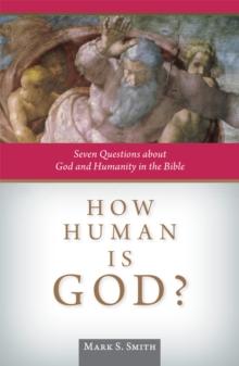 How Human is God? : Seven Questions about God and Humanity in the Bible