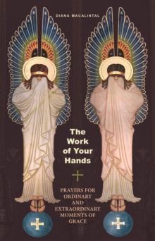 The Work of Your Hands : Prayers for Ordinary and Extraordinary Moments of Grace