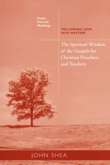 The Spiritual Wisdom Of The Gospels For Christian Preachers And Teachers: Feasts, Funerals, And Weddings : Following Love into Mystery