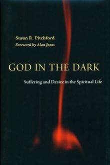 God in the Dark : Suffering and Desire in the Spiritual Life