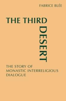 The Third Desert : The Story of Monastic Interreligious Dialogue