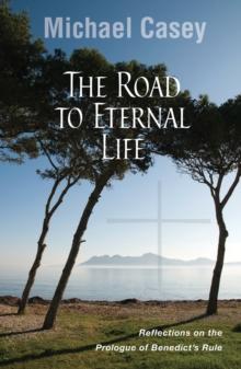 The Road to Eternal Life : Reflections on the Prologue of Benedict's Rule