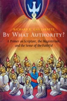 By What Authority? : Primer on Scripture, the Magisterium, and the Sense of the Faithful