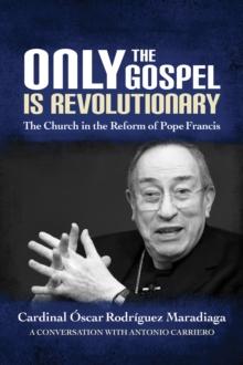 Only the Gospel is Revolutionary : The Church in the Reform of Pope Francis