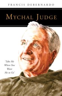 Mychal Judge : Take Me Where You Want Me to Go