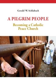 A Pilgrim People : Becoming a Catholic Peace Church