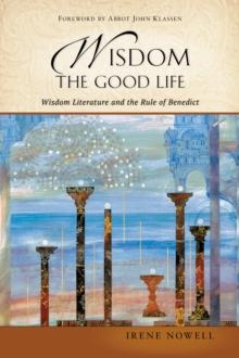 Wisdom: The Good Life : Wisdom Literature and the Rule of Benedict