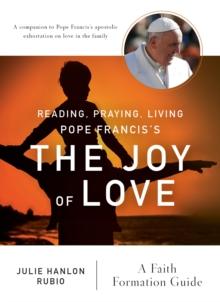 Reading, Praying, Living Pope Francis's The Joy of Love : A Faith Formation Guide