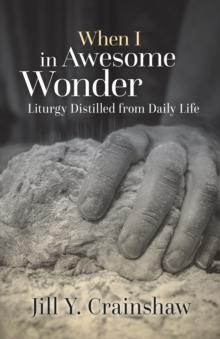 When I in Awesome Wonder : Liturgy Distilled from Daily Life