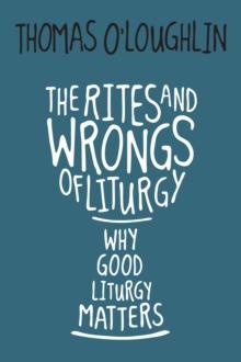 The Rites and Wrongs of Liturgy : Why Good Liturgy Matters