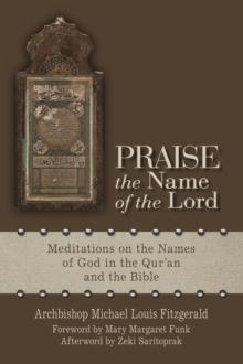 Praise the Name of the Lord : Meditations on the Names of God in the Qur'an and the Bible