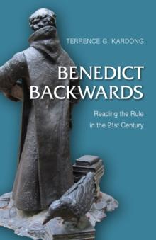 Benedict Backwards : Reading the Rule in the Twenty-First Century