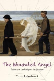 The Wounded Angel : Fiction and the Religious Imagination