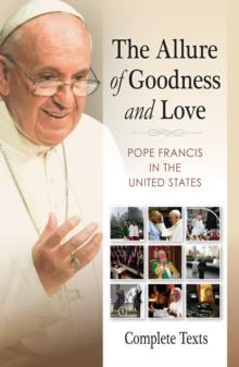 The Allure of Goodness and Love : Pope Francis in the United States Complete Texts