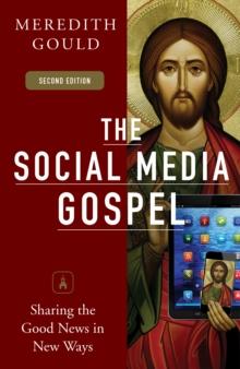 The Social Media Gospel : Sharing the Good News in New Ways