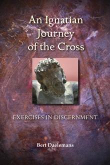 An Ignatian Journey of the Cross : Exercises in Discernment