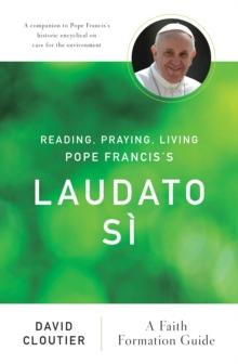 Reading, Praying, Living Pope Francis's Laudato Si : A Faith Formation Guide