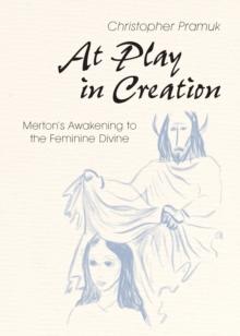 At Play in Creation : Merton's Awakening to the Feminine Divine