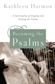 Becoming the Psalms : A Spirituality of Singing and Praying the Psalms