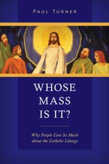 Whose Mass Is It? : Why People Care So Much about the Catholic Liturgy