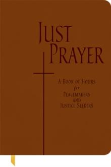 Just Prayer : A Book of Hours for Peacemakers and Justice Seekers