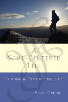 A Soul-Centered Life : Exploring an Animated Spirituality