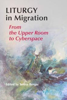 Liturgy In Migration : From the Upper Room to Cyberspace